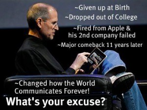What's your excuse? ~Steve Jobs